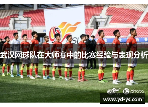 武汉网球队在大师赛中的比赛经验与表现分析